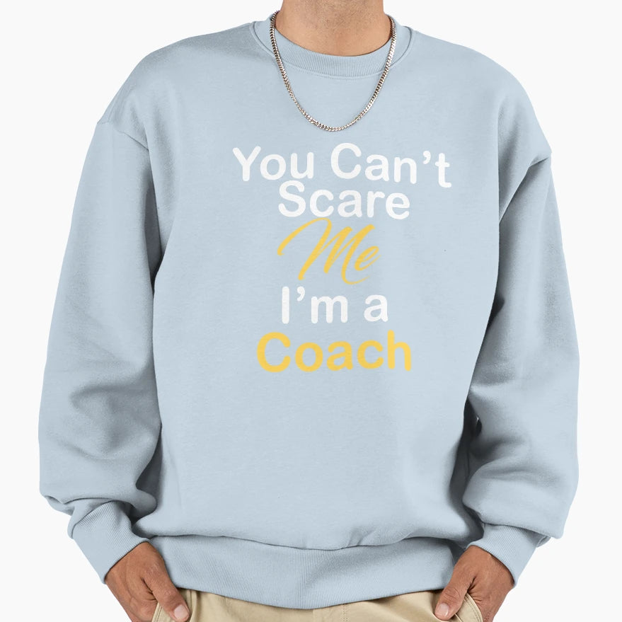 You Cant Scare Me Im Coach Sweatshirt - Minimalist Print Unisex - T-Shirt, Sweatshirt, Hoodie