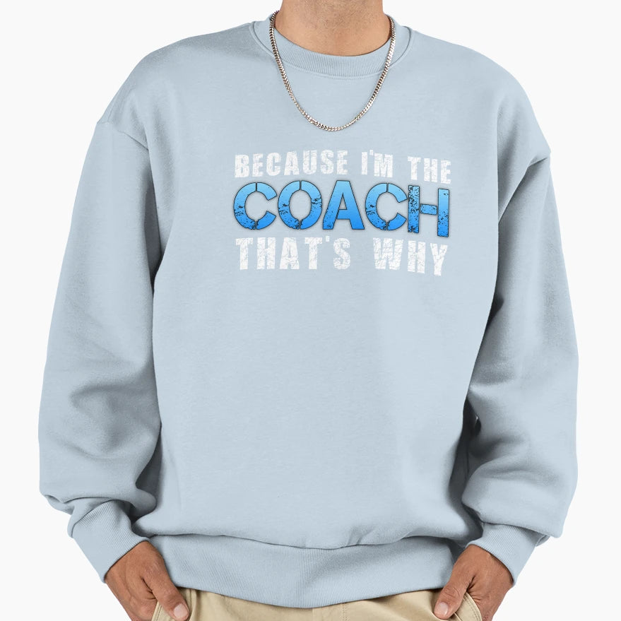Because Im Coach Thats Why Sweatshirt - Fun Novelty Design Men Women - T-Shirt, Sweatshirt, Hoodie