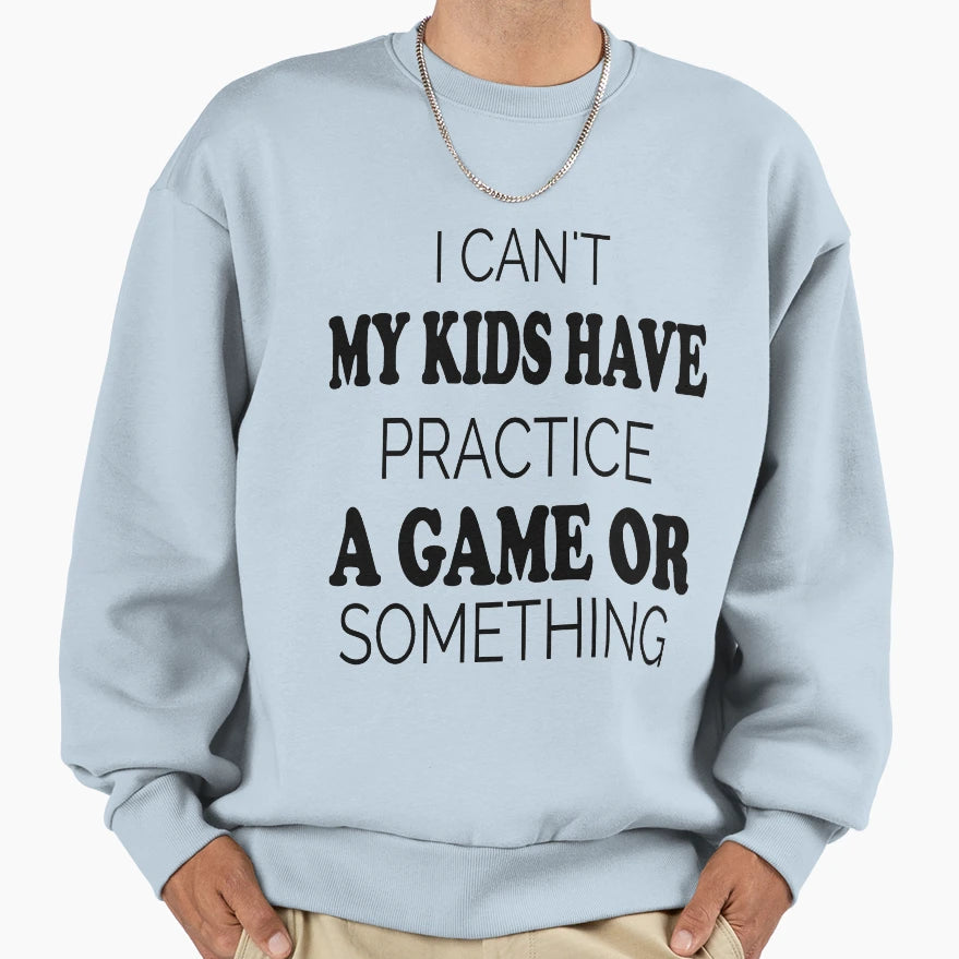 I Cant My Have Practice Game Or Sweatshirt - Streetwear Style Men Women - T-Shirt, Sweatshirt, Hoodie