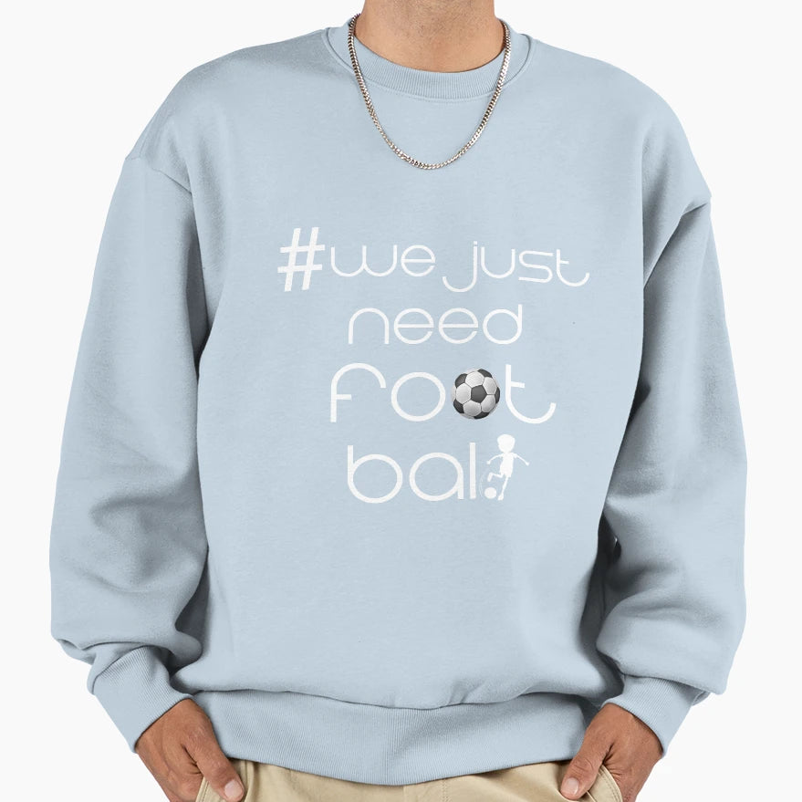 We Just Need Football Sweatshirt - Aesthetic Graphic Unisex - T-Shirt, Sweatshirt, Hoodie