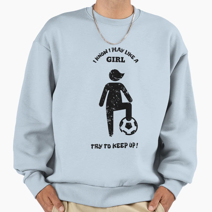 Soccer I Know I Play Like T-Shirt - Fun Novelty Design Men Women - T-Shirt, Sweatshirt, Hoodie