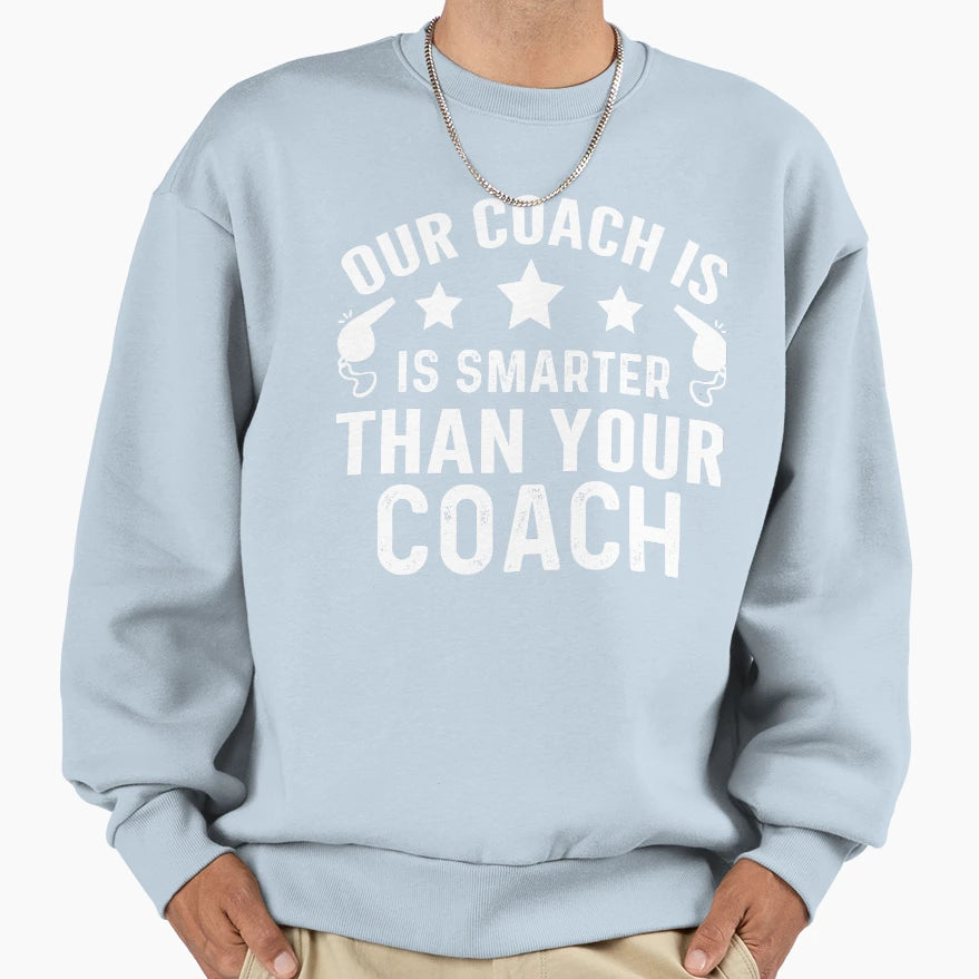 Our Coach Is Smartter Better Sweatshirt - Aesthetic Graphic Men Women - T-Shirt, Sweatshirt, Hoodie