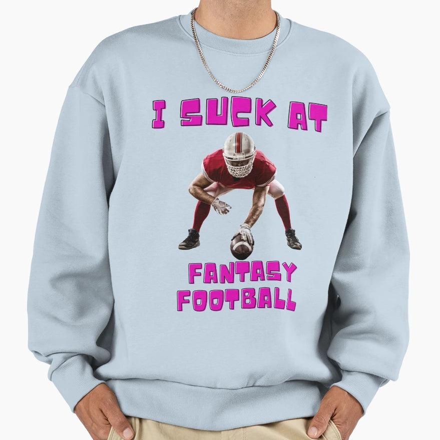 I Suck Fantasy Football Nfl Sweatshirt - Graphic Print Men Women - T-Shirt, Sweatshirt, Hoodie