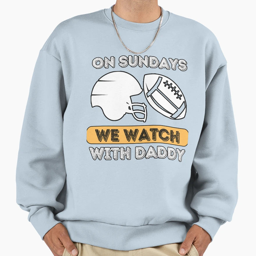 Sundays We Watch Football Daddy Sweatshirt - Unique Graphic Men Women - T-Shirt, Sweatshirt, Hoodie