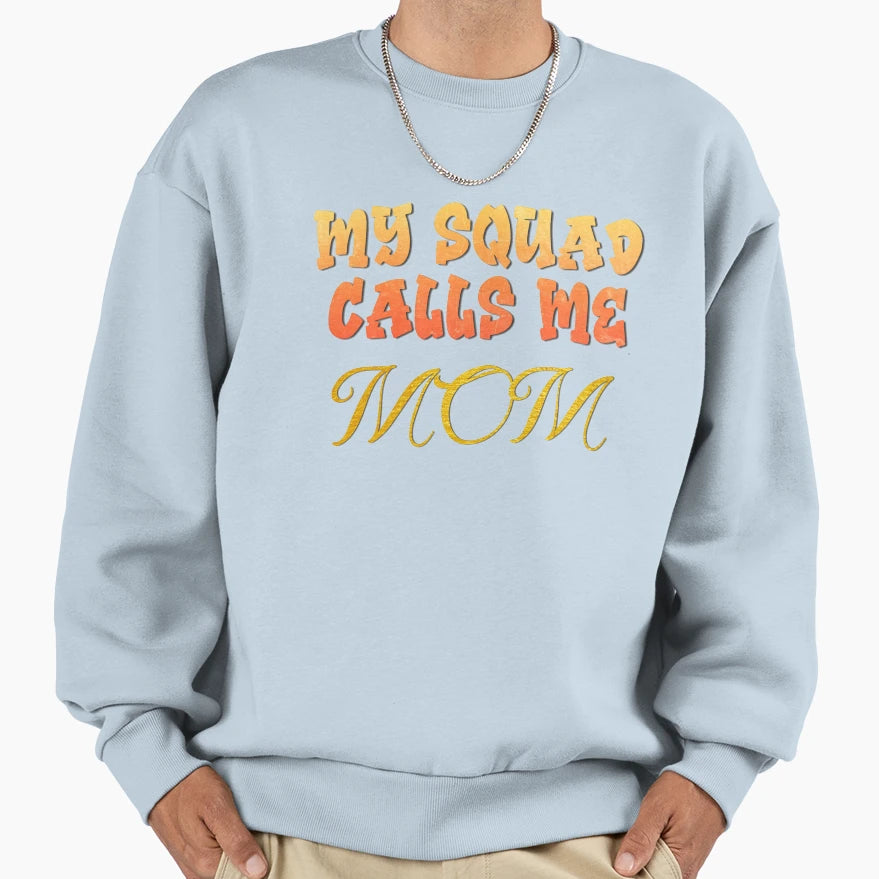My Squad Calls Me Mom Sweatshirt - Novelty Apparel Unisex - T-Shirt, Sweatshirt, Hoodie