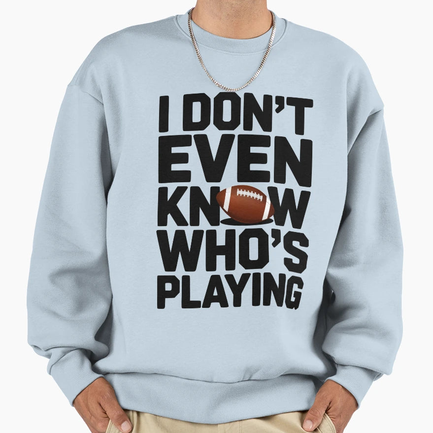 I Dont Even Know Whos Playing Sweatshirt - Minimalist Print Unisex - T-Shirt, Sweatshirt, Hoodie