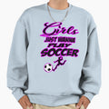 Just Wanna Play Soccer Sweatshirt - Custom Art Print Unisex - T-Shirt, Sweatshirt, Hoodie
