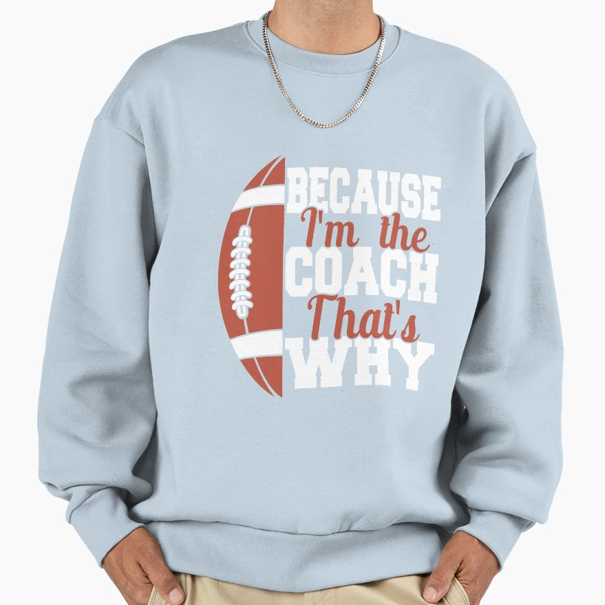 Because Im Coach Thats Why Football Sweatshirt - Graphic Print for Adults - T-Shirt, Sweatshirt, Hoodie
