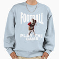 Football Football Meme Play Game Sweatshirt - Streetwear Style Unisex - T-Shirt, Sweatshirt, Hoodie