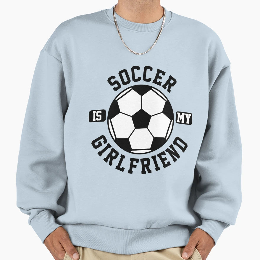 Soccer Is My Girlfriend Love Soccer T-Shirt - Custom Art Print Men Women - T-Shirt, Sweatshirt, Hoodie