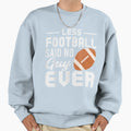 Less Football Said No Guy Ever Sweatshirt - Custom Art Print Men Women - T-Shirt, Sweatshirt, Hoodie