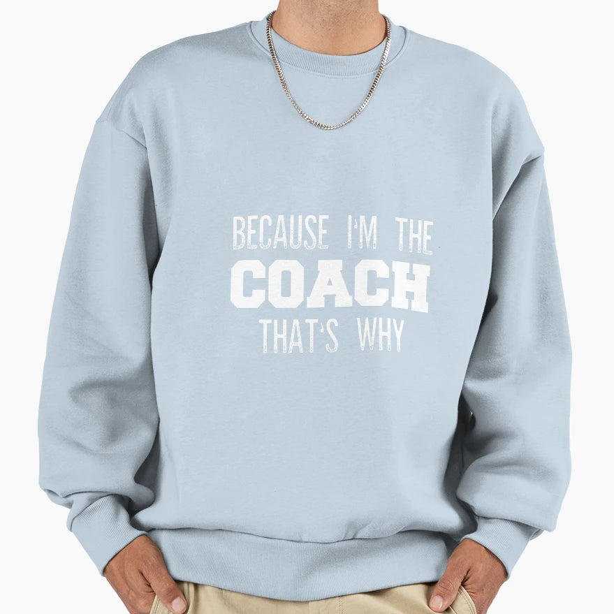 Because Im Coach Thats Why Funny Sweatshirt - Unique Graphic for Adults - T-Shirt, Sweatshirt, Hoodie