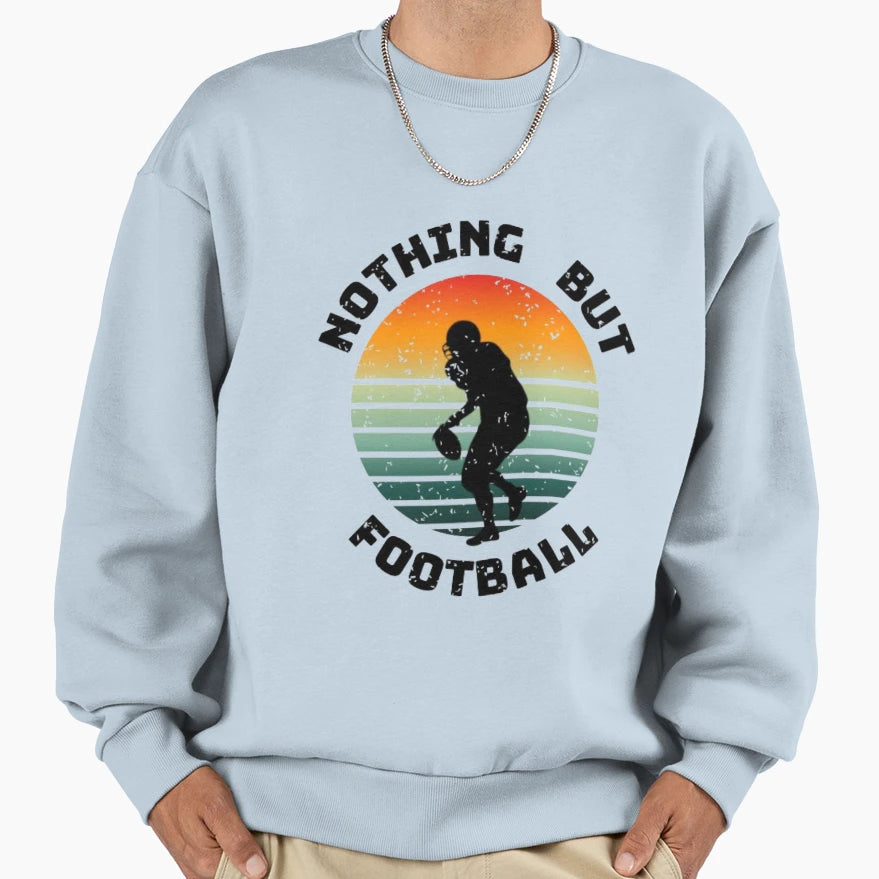 Nothing But Football Sweatshirt - Custom Art Print Unisex - T-Shirt, Sweatshirt, Hoodie