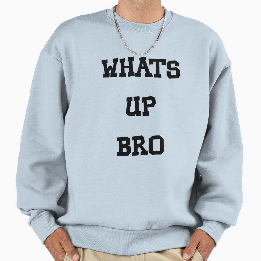 Whats Up Bro Sweatshirt - Graphic Print Unisex - T-Shirt, Sweatshirt, Hoodie