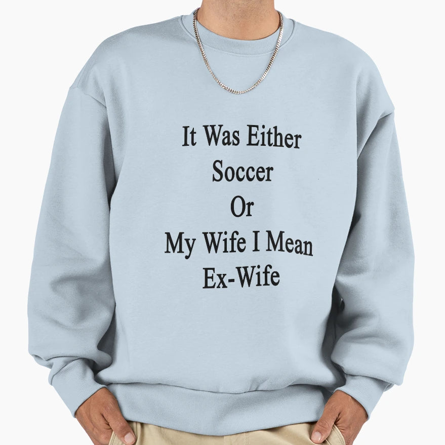 It Was Either Soccer Or My Wife I Sweatshirt - Minimalist Print Men Women - T-Shirt, Sweatshirt, Hoodie