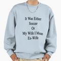 It Was Either Soccer Or My Wife I Sweatshirt - Minimalist Print Men Women - T-Shirt, Sweatshirt, Hoodie