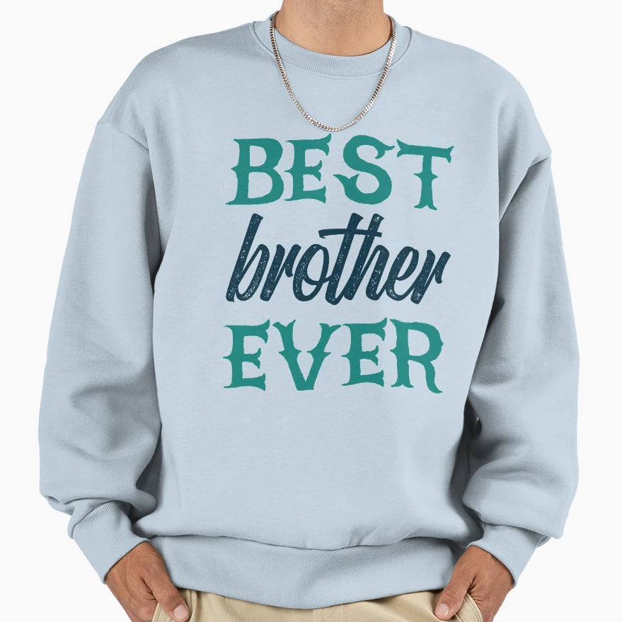 Best Brother Ever Sweatshirt - Graphic Print Men Women - T-Shirt, Sweatshirt, Hoodie