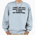 I Cant My Has Practice Game Or Sweatshirt - Streetwear Style Men Women - T-Shirt, Sweatshirt, Hoodie