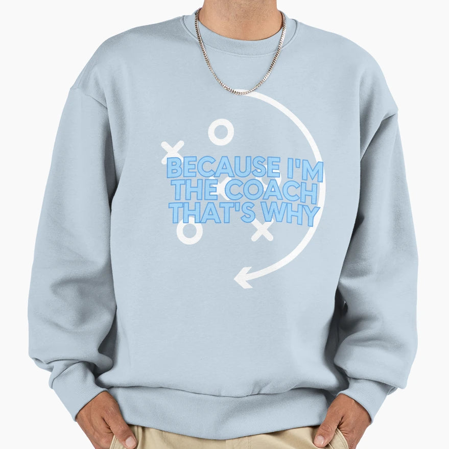 Because Im Coach Thats Why Funny Sweatshirt - Custom Art Print for Adults - T-Shirt, Sweatshirt, Hoodie