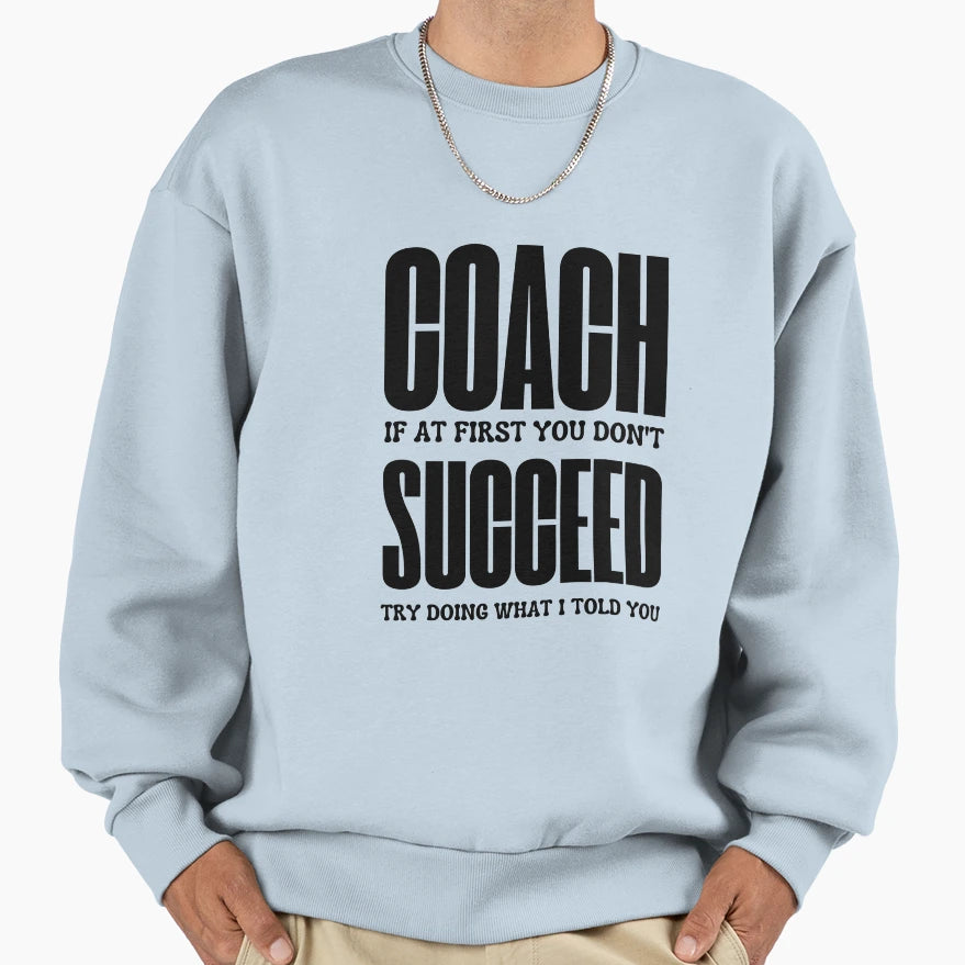 Coach If First You Dont Succeed Try Sweatshirt - Graphic Print for Adults - T-Shirt, Sweatshirt, Hoodie