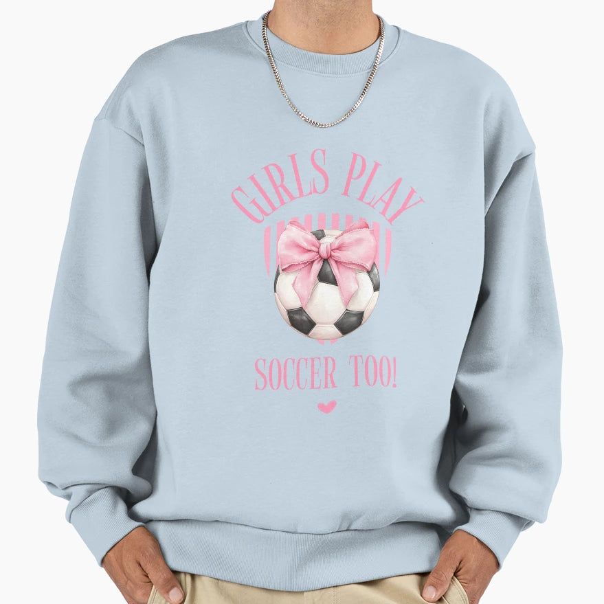 Play Soccer Too Sweatshirt - Fun Novelty Design Unisex - T-Shirt, Sweatshirt, Hoodie