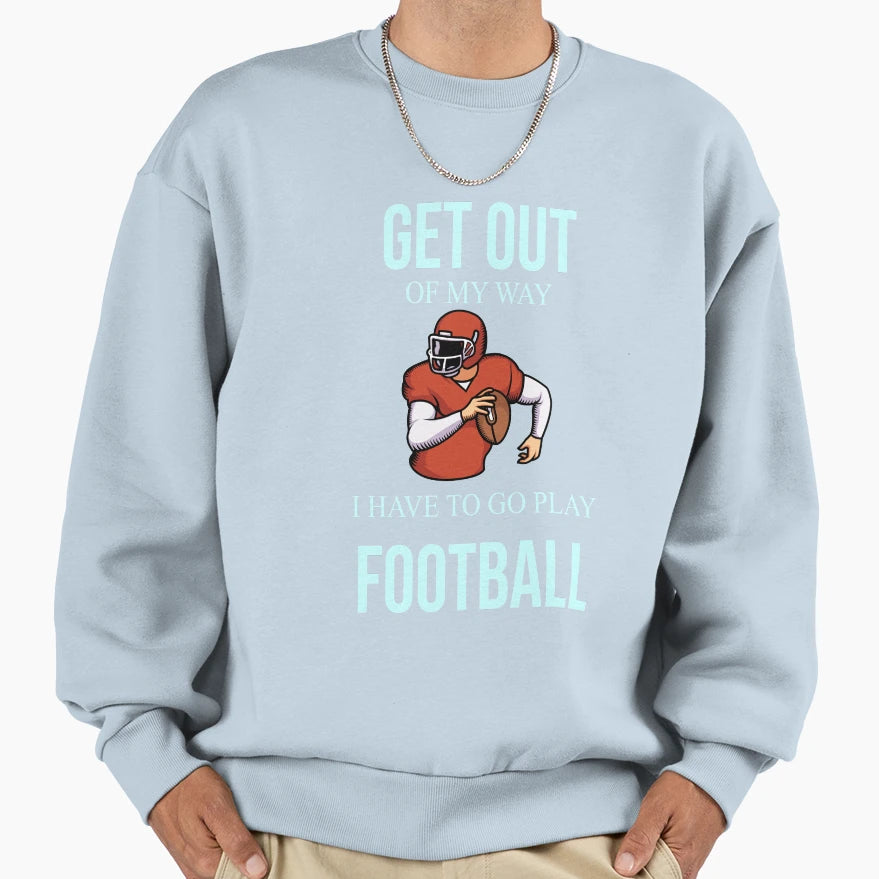 Get Out My Way I Have To Go Play Sweatshirt - Custom Art Print Men Women - T-Shirt, Sweatshirt, Hoodie