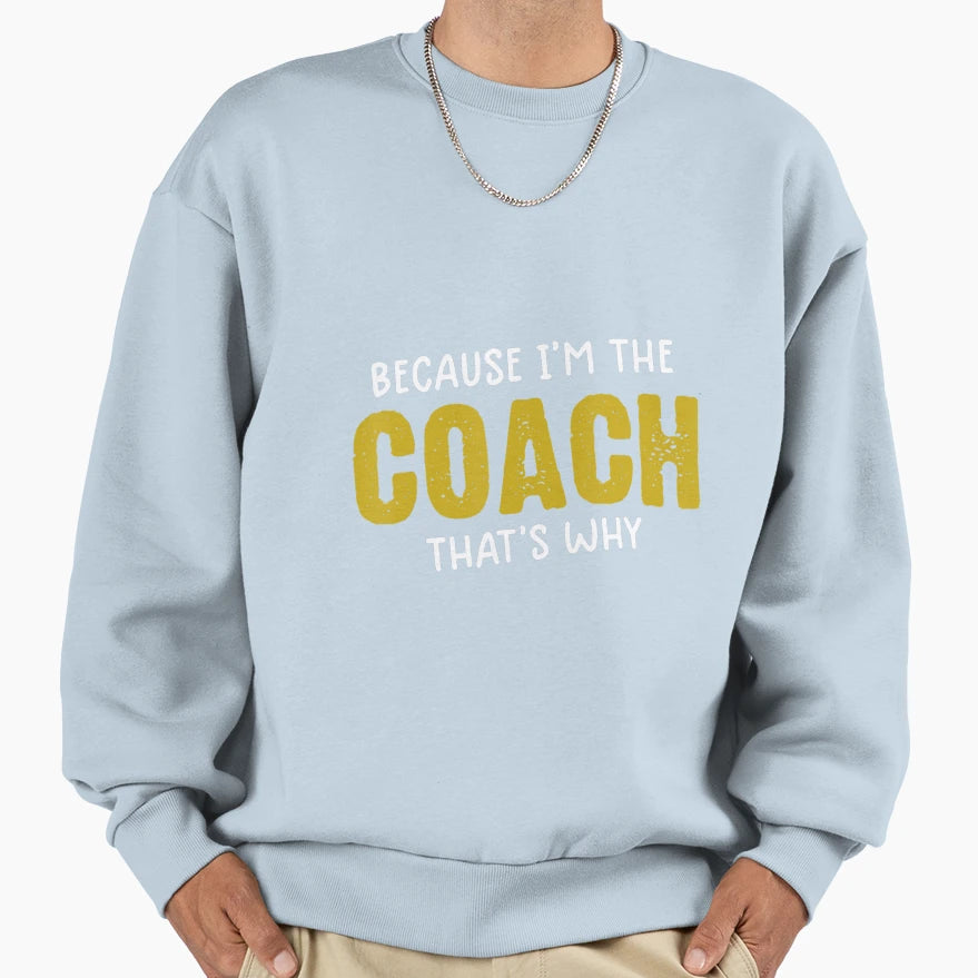 Because Im Coach Thats Why Sweatshirt - Streetwear Style Unisex - T-Shirt, Sweatshirt, Hoodie