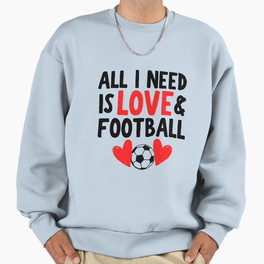 All I Need Is Love And Football Sweatshirt - Streetwear Style for Adults - T-Shirt, Sweatshirt, Hoodie