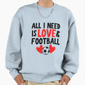 All I Need Is Love And Football Sweatshirt - Streetwear Style for Adults - T-Shirt, Sweatshirt, Hoodie