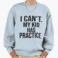I Cant My Has Practice Sweatshirt - Novelty Apparel Men Women - T-Shirt, Sweatshirt, Hoodie