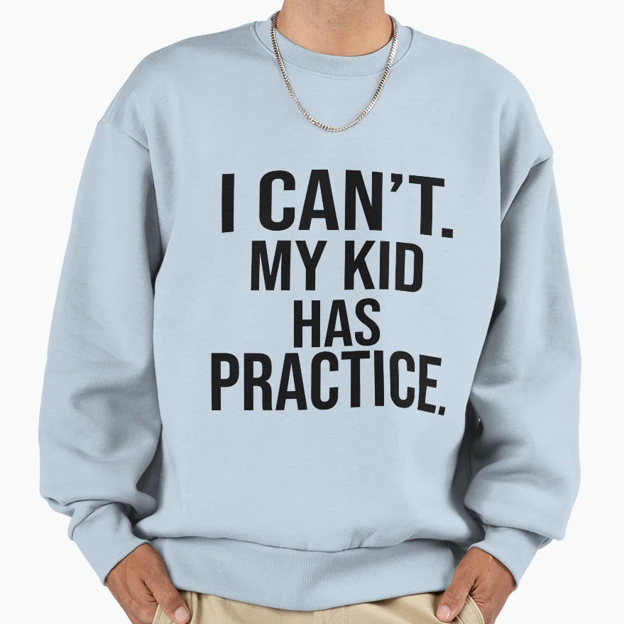 I Cant My Has Practice Sweatshirt - Novelty Apparel Men Women - T-Shirt, Sweatshirt, Hoodie