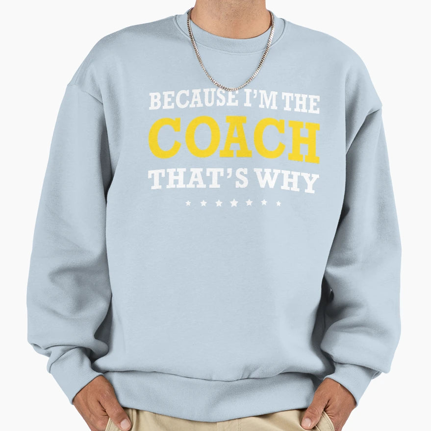 Because Im Coach Thats Why Sweatshirt - Trendy Graphic Men Women - T-Shirt, Sweatshirt, Hoodie