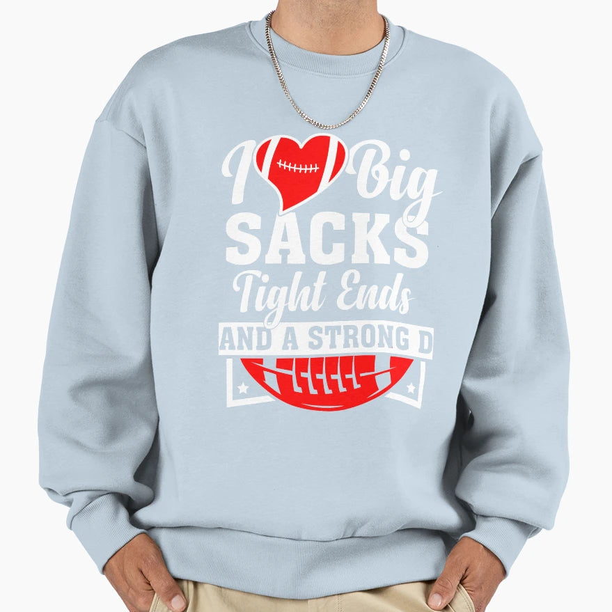 I Love Big Sacks Tight Ends And Sweatshirt - Casual Everyday Wear Unisex - T-Shirt, Sweatshirt, Hoodie