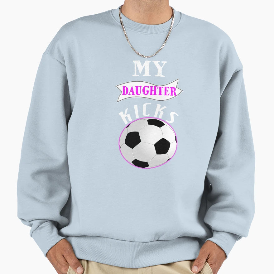 My Daughter Kicks Soccer Lover Sweatshirt - Streetwear Style for Adults - T-Shirt, Sweatshirt, Hoodie