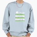 I Play Football Punching People Is Sweatshirt - Aesthetic Graphic Unisex - T-Shirt, Sweatshirt, Hoodie