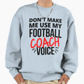 Dont Make Me Use My Football Coach Sweatshirt - Custom Art Print Men Women - T-Shirt, Sweatshirt, Hoodie