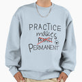 Practice Makes Permanent Sweatshirt - Fun Novelty Design Men Women - T-Shirt, Sweatshirt, Hoodie