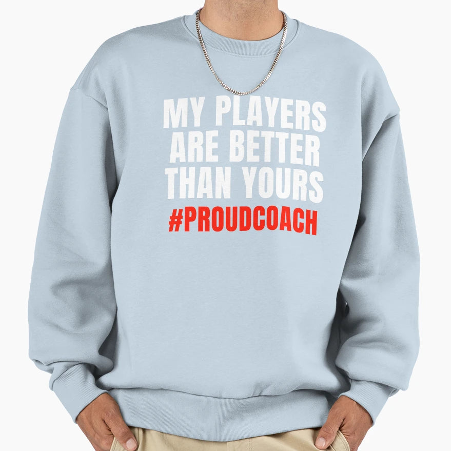 My Players Are Better Than Yours Sweatshirt - Custom Art Print for Adults - T-Shirt, Sweatshirt, Hoodie