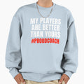 My Players Are Better Than Yours Sweatshirt - Custom Art Print for Adults - T-Shirt, Sweatshirt, Hoodie