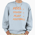 Feel It Touch It Play It Football Sweatshirt - Graphic Print for Adults - T-Shirt, Sweatshirt, Hoodie