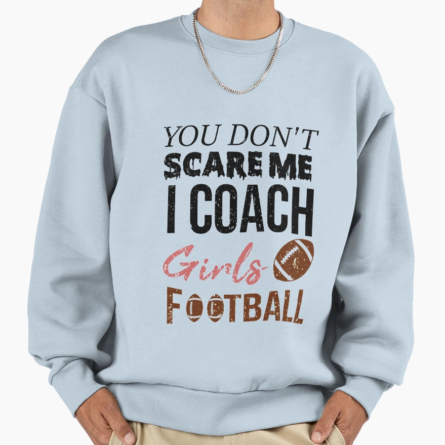 You Dont Scare Me I Coach Football Sweatshirt - Streetwear Style Men Women - T-Shirt, Sweatshirt, Hoodie