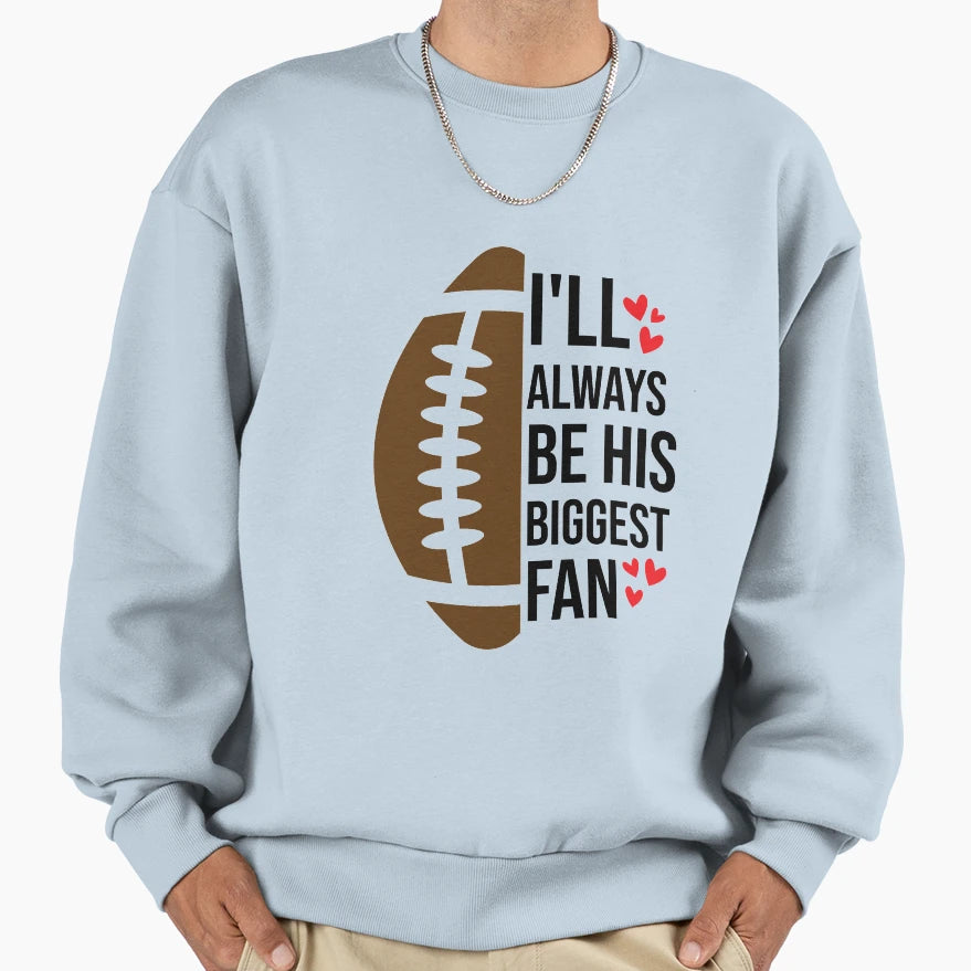 Ill Always Be His Biggest Fan Sweatshirt - Graphic Print Unisex - T-Shirt, Sweatshirt, Hoodie