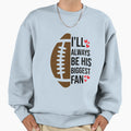 Ill Always Be His Biggest Fan Sweatshirt - Graphic Print Unisex - T-Shirt, Sweatshirt, Hoodie