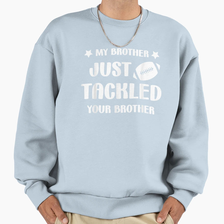My Brother Just Tackled Your Sweatshirt - Trendy Graphic for Adults - T-Shirt, Sweatshirt, Hoodie
