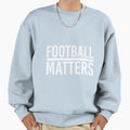 Football Matters Sweatshirt - Streetwear Style Men Women - T-Shirt, Sweatshirt, Hoodie
