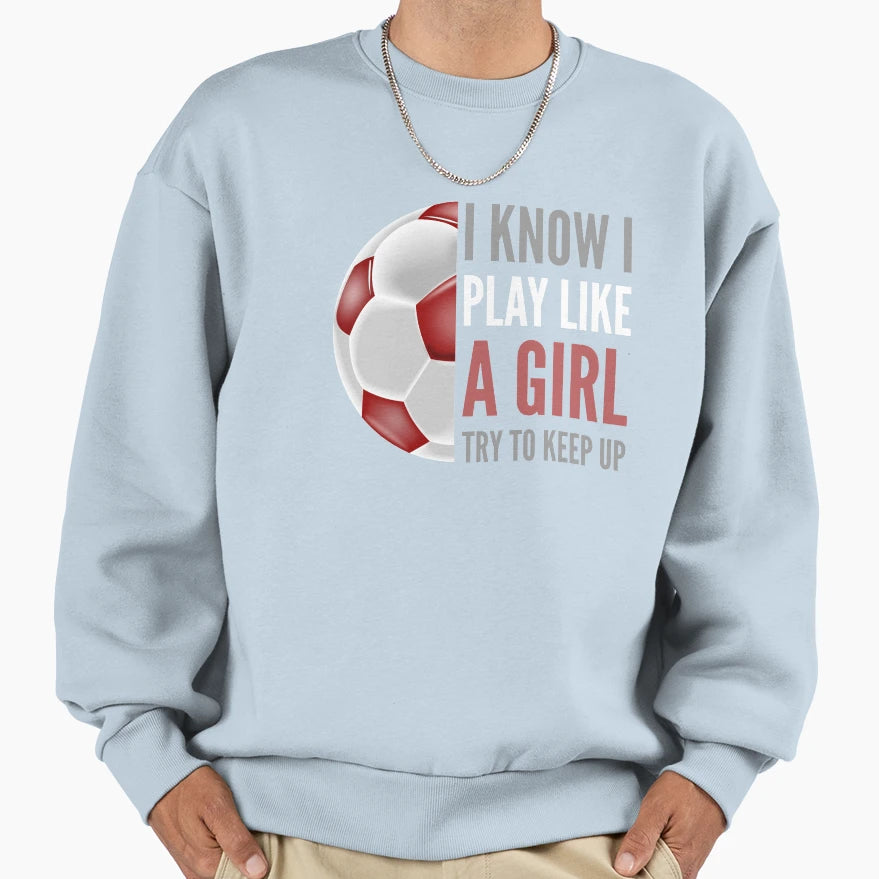 I Know I Play Like Soccer Sweatshirt - Minimalist Print for Adults - T-Shirt, Sweatshirt, Hoodie