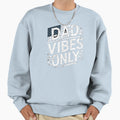 Fathers Day Dad Vibes Only Sweatshirt - Unique Graphic Unisex - T-Shirt, Sweatshirt, Hoodie