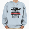 Practice Make You Better Sweatshirt - Trendy Graphic for Adults - T-Shirt, Sweatshirt, Hoodie