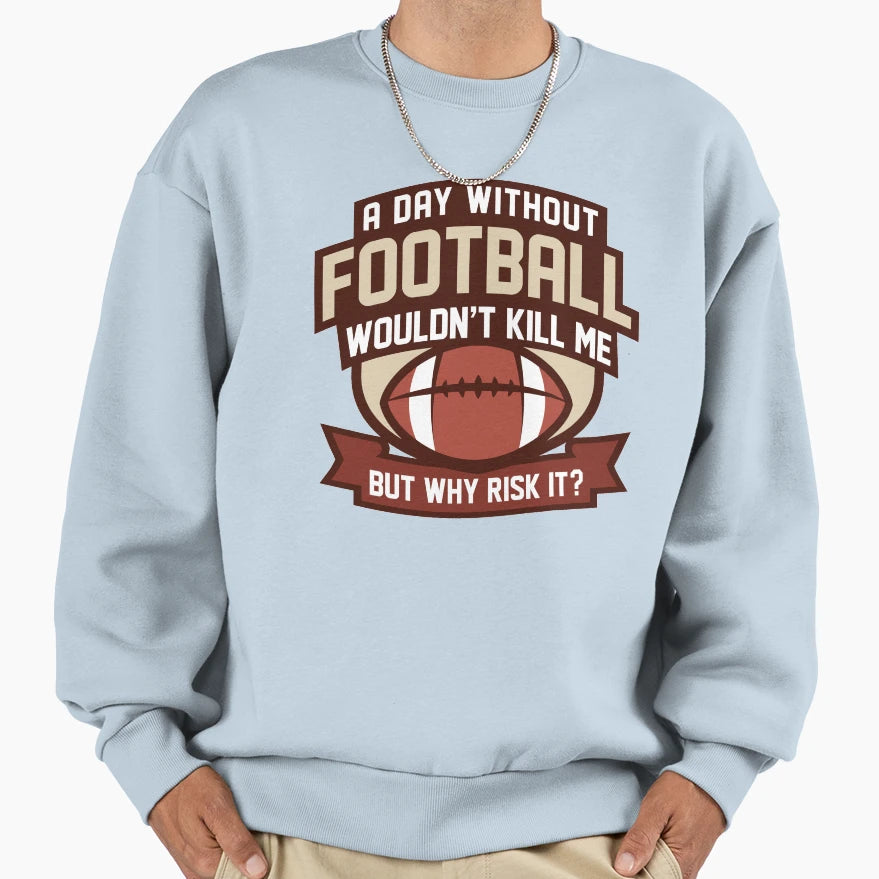 Day Without Football Sweatshirt - Casual Everyday Wear Men Women - T-Shirt, Sweatshirt, Hoodie