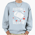 Football Is My Valentine Funny Sweatshirt - Custom Art Print for Adults - T-Shirt, Sweatshirt, Hoodie